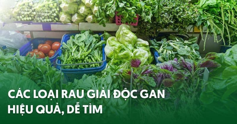 5 Loại Rau Quả Tốt Cho Gan, Thận – Bác Sĩ Khuyên Nên Ăn Mỗi Ngày